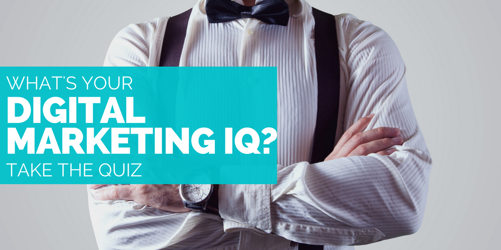 QUIZ: WHAT’S YOUR DIGITAL MARKETING IQ?