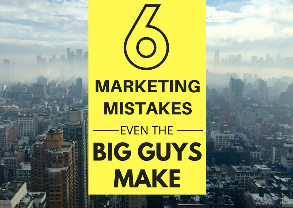6 Marketing Mistakes Even The Big Guys Make
